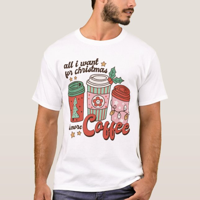 T-shirt All I Want For Christmas Is More Coffee (Devant)