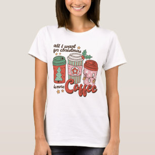 T-shirt All I Want For Christmas Is More Coffee