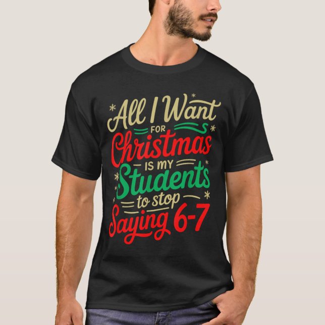 T-shirt All I Want For Christmas Is My Students To Stop Sa (Devant)