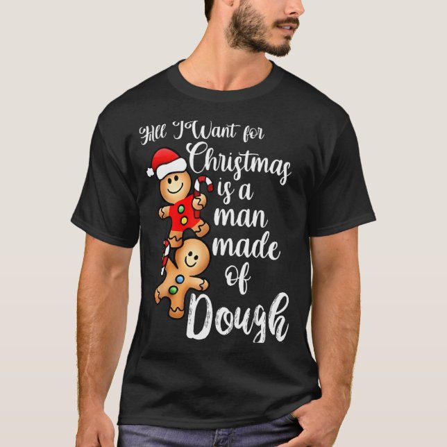T-shirt All I Want For Christmas Man Made Of Dough Funny G (Devant)