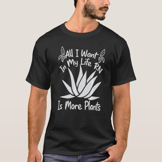 T-shirt All I Want In My Life RN Is More Plants  Gardening (Devant)