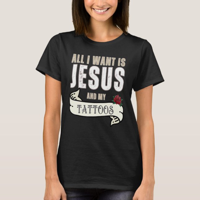 T-shirt All I Want Is Jesus And My Tattoos Christian Humor (Devant)