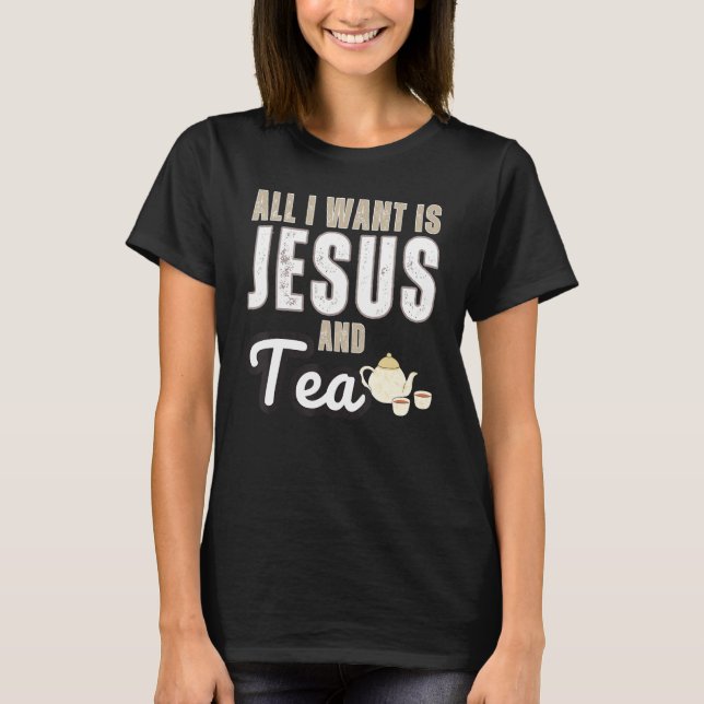 T-shirt All I Want Is Jesus And Tea Christian Humor (Devant)