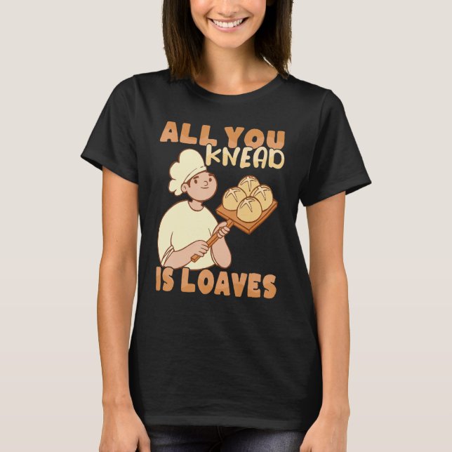 T-shirt All you knead is Loaves Bakery Donut Cake Baker (Devant)