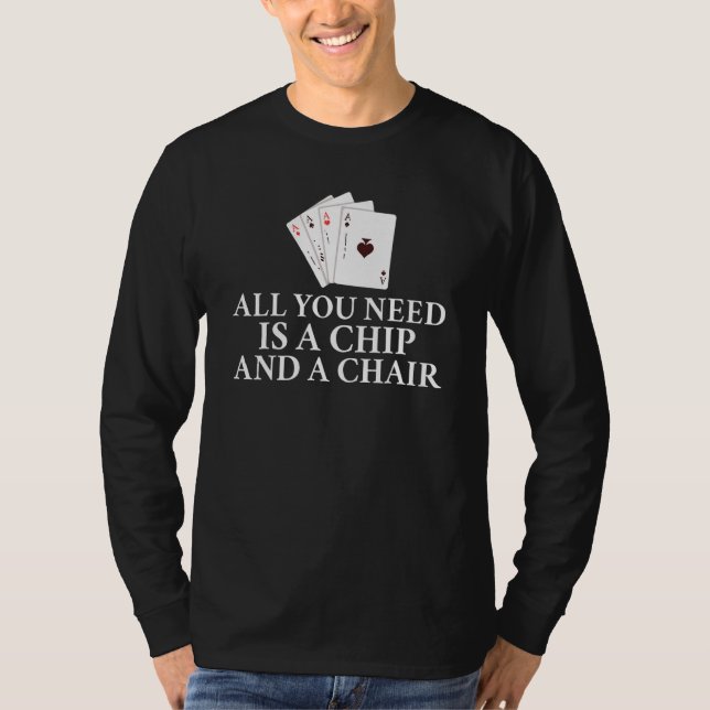 T-shirt All you need is a Chip and a Chair Game Playing Ca (Devant)