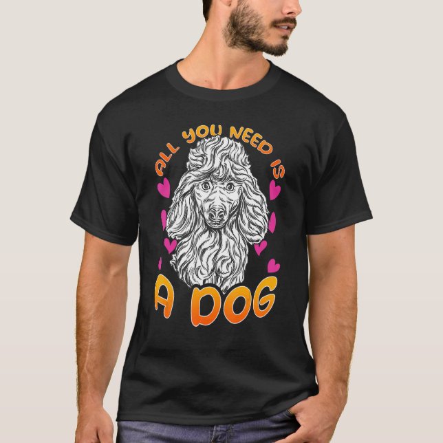 T-shirt All you need is a dog with Love Hearts for Poodle  (Devant)