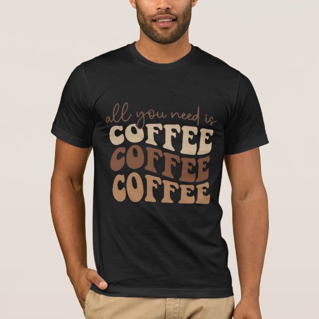 T-shirt All you need is coffee.  (Devant)