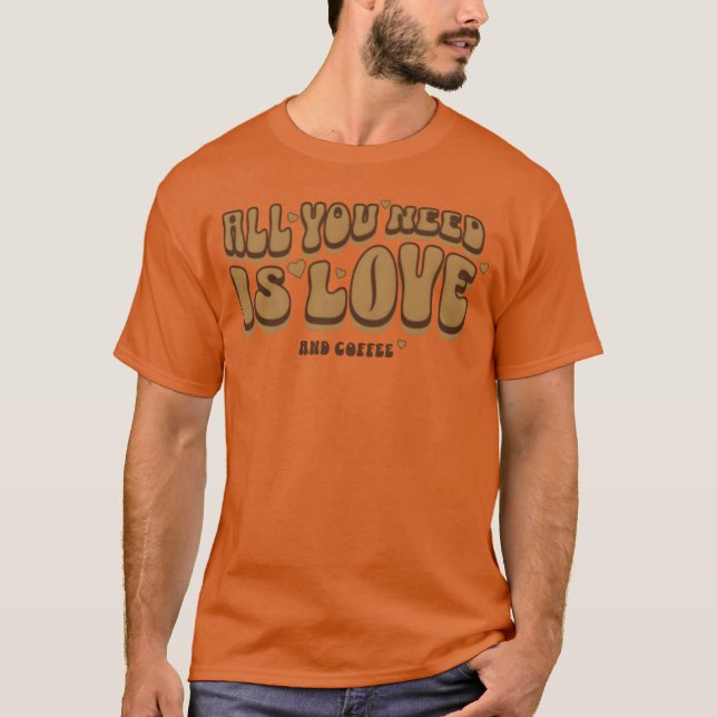 T-shirt All You Need Is Coffee Coffee Lovers Quotes friend (Devant)