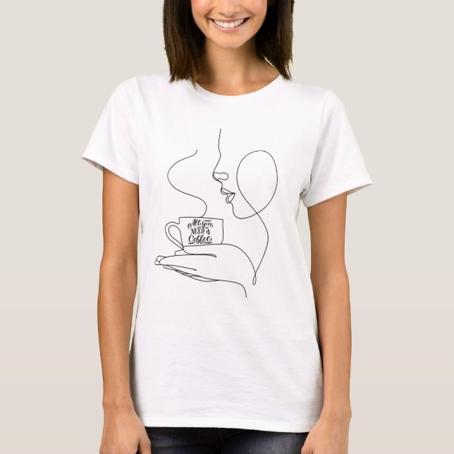 T-shirt All You Need Is Coffee, funny quote coffee lovers  (Devant)