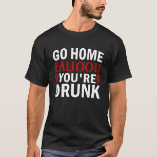 T-shirt Allez à la maison Ballons Vous êtes ivre Drunk Fun