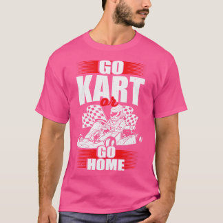T-shirt Allez Kart Ou Rentrez Chez Vous