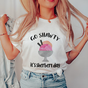 T-shirt Allez Shawty, c'est Sherbert Day