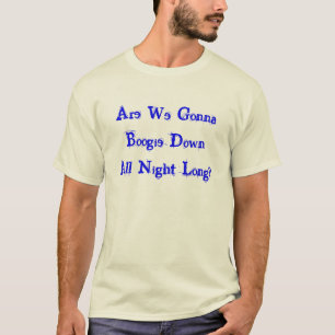 T-shirt Allons-nous à la boogie vers le bas toute la nuit