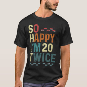 T-shirt Alors heureux, j'ai 20 fois 40 Anniversaire Humour