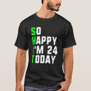 T-shirt Alors heureux, j'ai 24 ans aujourd'hui 24e anniver