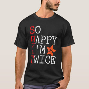 T-shirt Alors heureux, j'ai 25 ans deux fois 50ème anniver