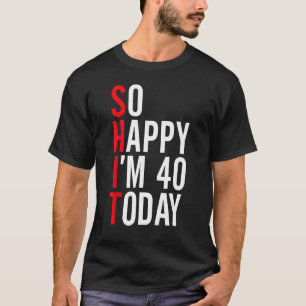 T-shirt Alors heureux, j'ai 40 ans aujourd'hui Funny 40th 
