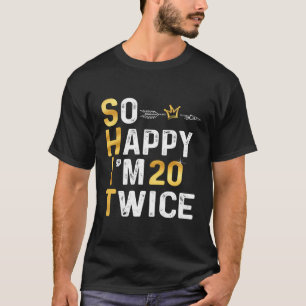 T-shirt Alors Heureux Je Suis 20 Deux Fois Drôle 40 Annive