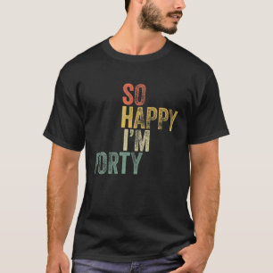 T-shirt Alors heureux je suis 40e anniversaire drôle cadea