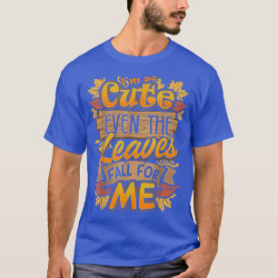 T-shirt Alors mignon, même les Feuilles tombent pour moi C