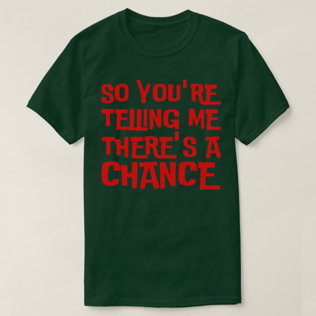T-shirt Alors Tu Me Dis Qu'Il Y A Une Chance (Design devant)