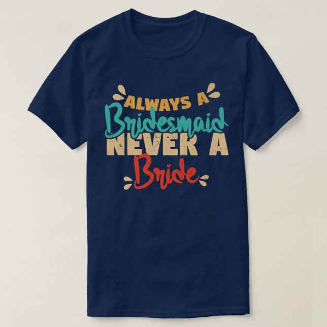 T-shirt Always A Bridesmaid Never A Bride Bridesmaids  (Design devant)