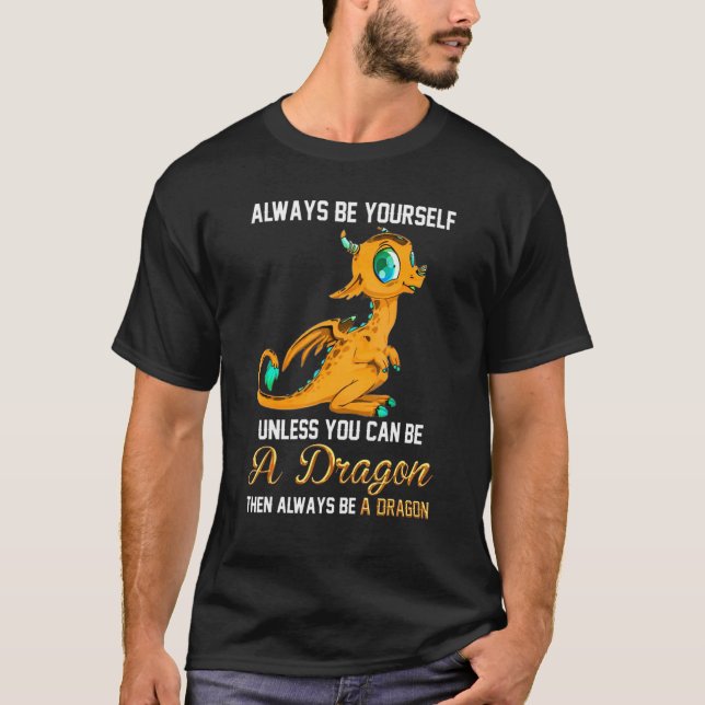 T-shirt Always Be Yourself Unless You Can Be A Dragon (Devant)