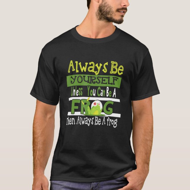 T-shirt Always Be Yourself Unless You Can Be A Frog Cute F (Devant)