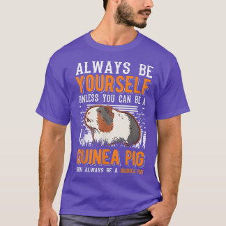 T-shirt Always Be Yourself Unless You Can Be A Guinea Pig 
