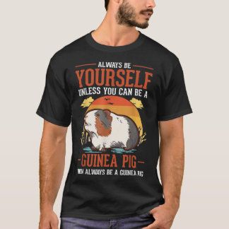T-shirt Always Be Yourself Unless You Can Be A Guinée Pig