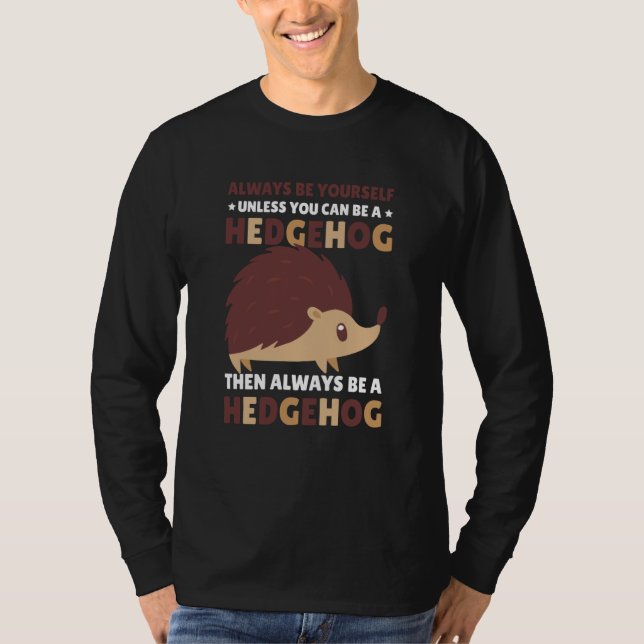 T-shirt Always be Yourself unless you can be a Hedgehog  1 (Devant)