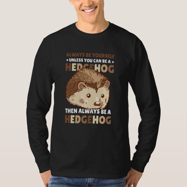 T-shirt Always be Yourself unless you can be a Hedgehog  2 (Devant)