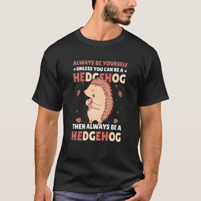 T-shirt Always be Yourself unless you can be a Hedgehog  4 (Devant)
