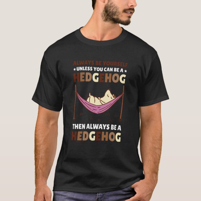 T-shirt Always be Yourself unless you can be a Hedgehog  4 (Devant)
