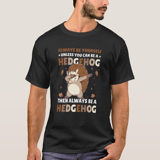 T-shirt Always be Yourself unless you can be a Hedgehog  5 (Devant)