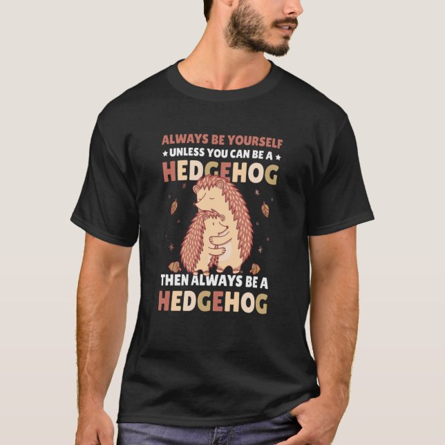 T-shirt Always be Yourself unless you can be a Hedgehog  6 (Devant)
