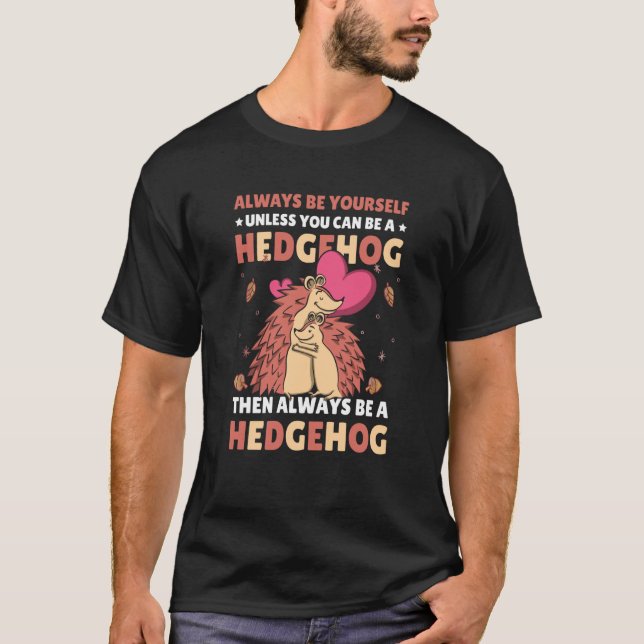 T-shirt Always be Yourself unless you can be a Hedgehog  7 (Devant)