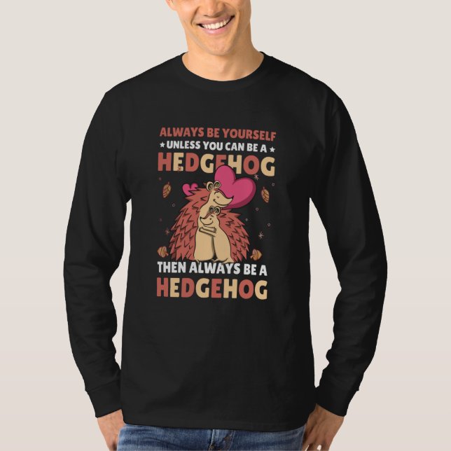 T-shirt Always be Yourself unless you can be a Hedgehog  7 (Devant)
