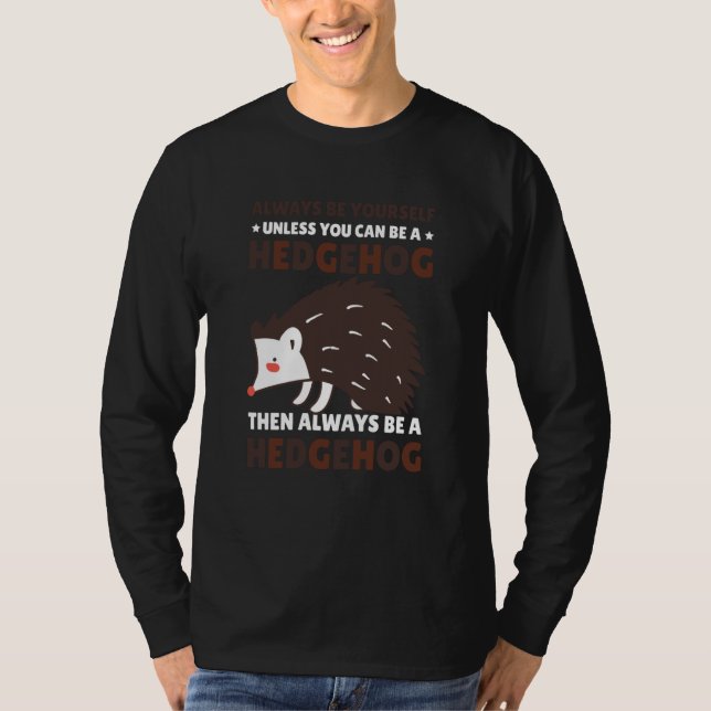 T-shirt Always be Yourself unless you can be a Hedgehog  8 (Devant)