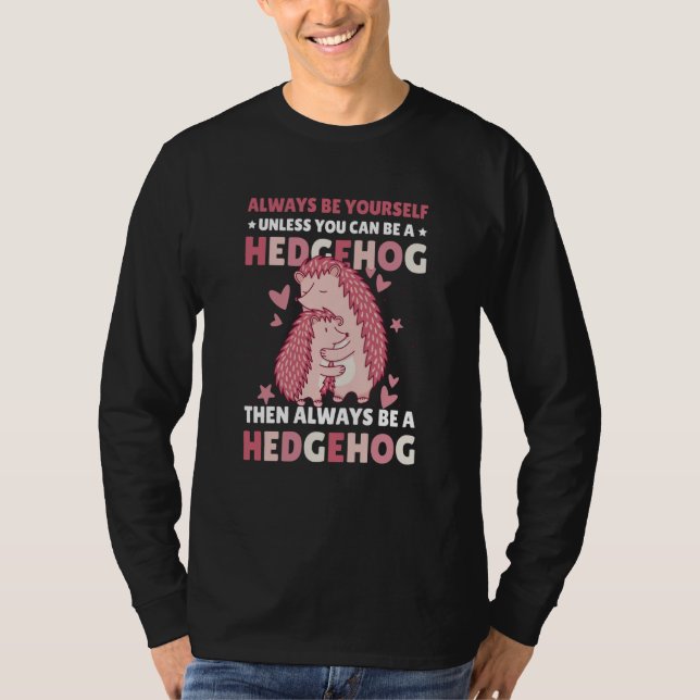 T-shirt Always be Yourself unless you can be a Hedgehog  8 (Devant)