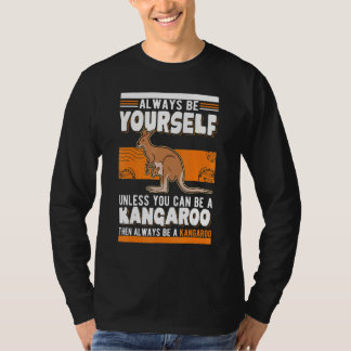 T-shirt Always be yourself Unless you can be a Kangaroo