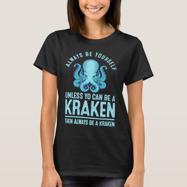 T-shirt Always be Yourself Unless You Can Be A Kraken (Devant)
