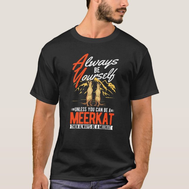 T-shirt Always be yourself Unless you can be a Meerkat  (Devant)
