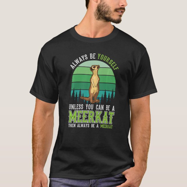 T-shirt Always be yourself Unless you can be a Meerkat (Devant)