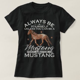 T-shirt Always Be Yourself Unless You Can Be A Mustang