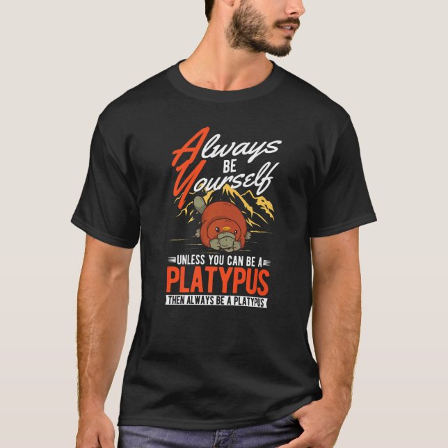 T-shirt Always be yourself Unless you can be a Platypus  (Devant)