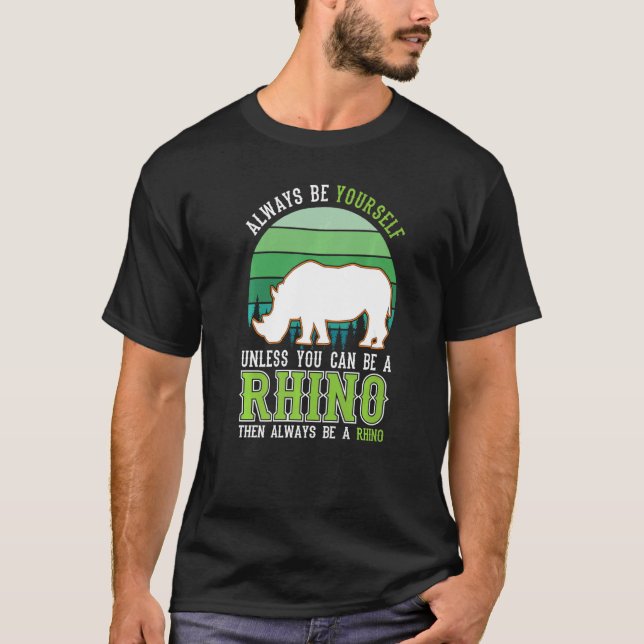 T-shirt Always be yourself Unless you can be a Rhino (Devant)