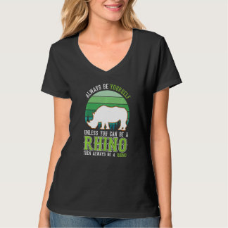 T-shirt Always be yourself Unless you can be a Rhino