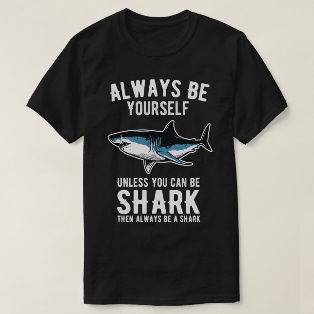 T-shirt Always Be Yourself Unless You Can Be A Shark  14  (Design devant)