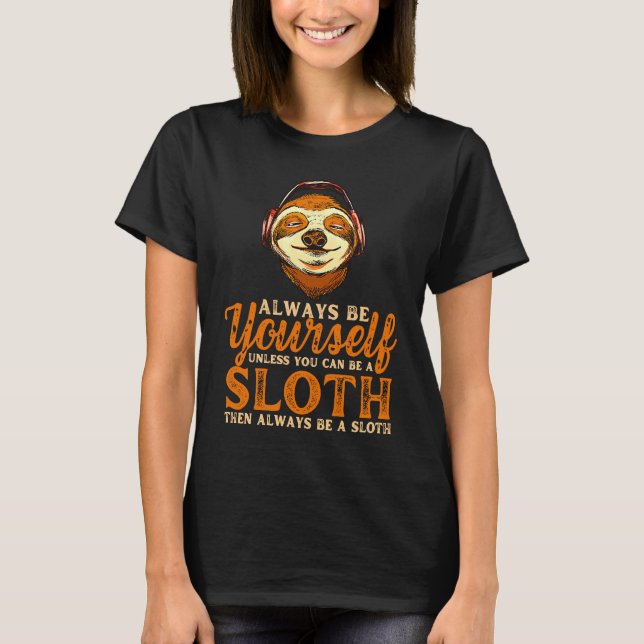 T-shirt Always Be Yourself Unless You Can Be A Sloth (Devant)